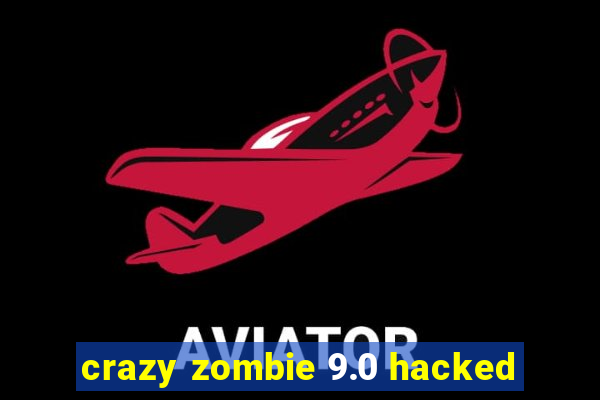 crazy zombie 9.0 hacked